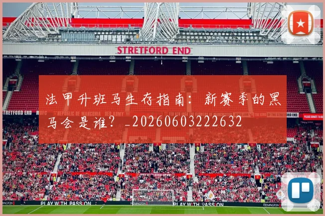 法甲升班马生存指南:新赛季的黑马会是谁?_20260603222632